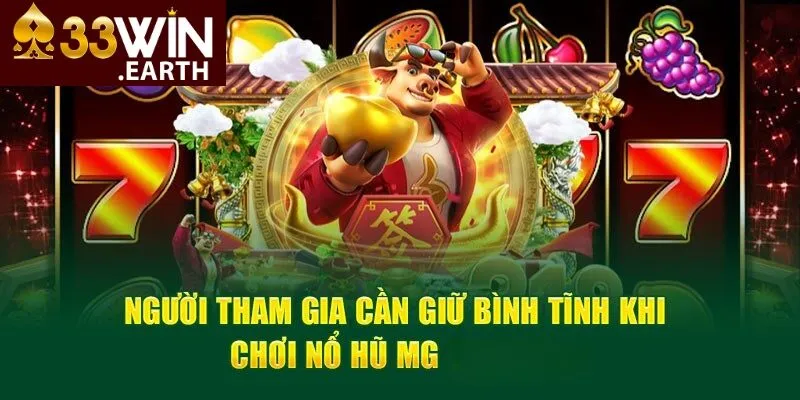 Người tham gia cần giữ bình tĩnh khi chơi Nổ hũ MG tại 33win