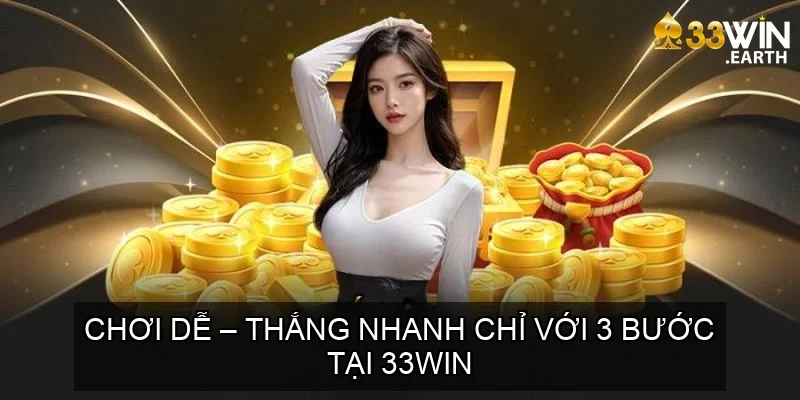 Trang chủ 29 Chơi dễ – thắng nhanh chỉ với 3 bước tại 33WIN